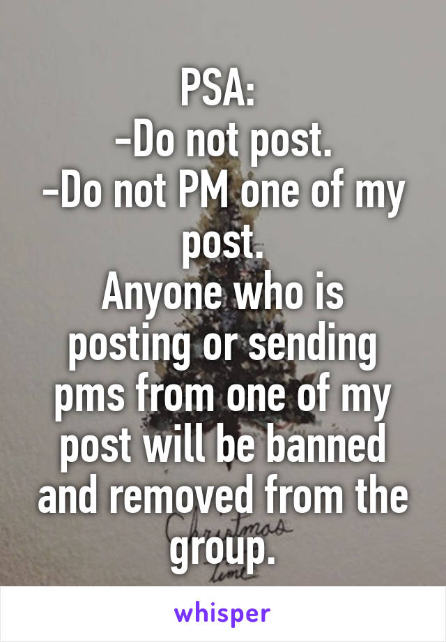 PSA: 
-Do not post.
-Do not PM one of my post.
Anyone who is posting or sending pms from one of my post will be banned and removed from the group.