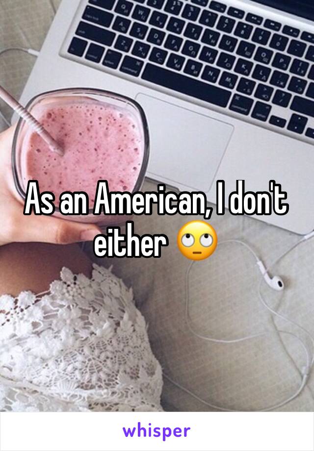 As an American, I don't either 🙄