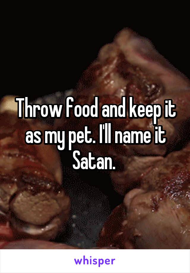 Throw food and keep it as my pet. I'll name it Satan. 