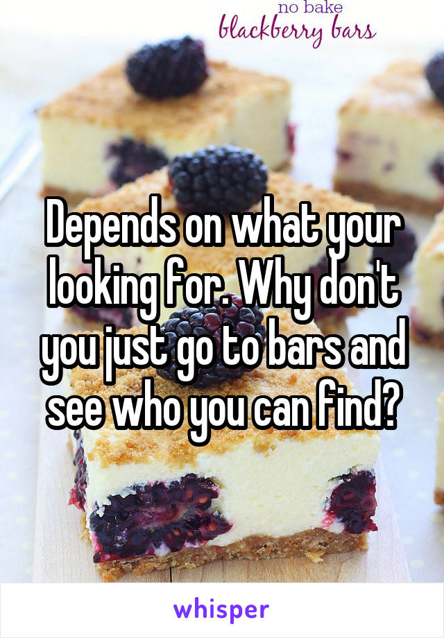 Depends on what your looking for. Why don't you just go to bars and see who you can find?