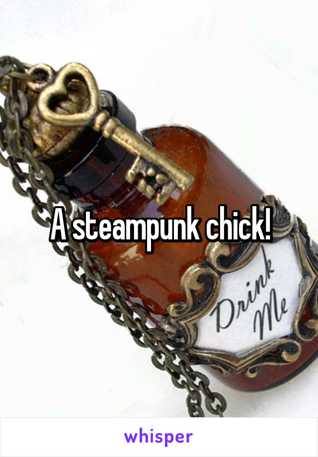 A steampunk chick!