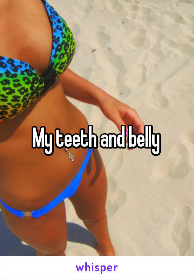 My teeth and belly 