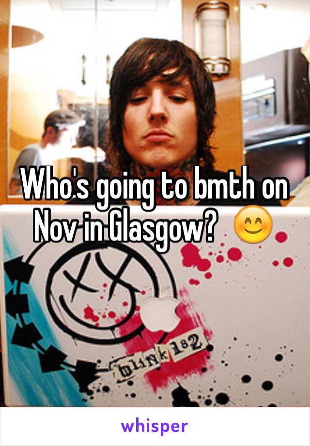 Who's going to bmth on Nov in Glasgow?  😊