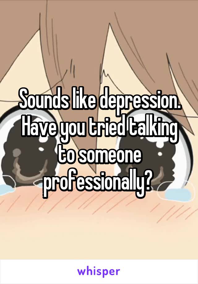 Sounds like depression. Have you tried talking to someone professionally? 