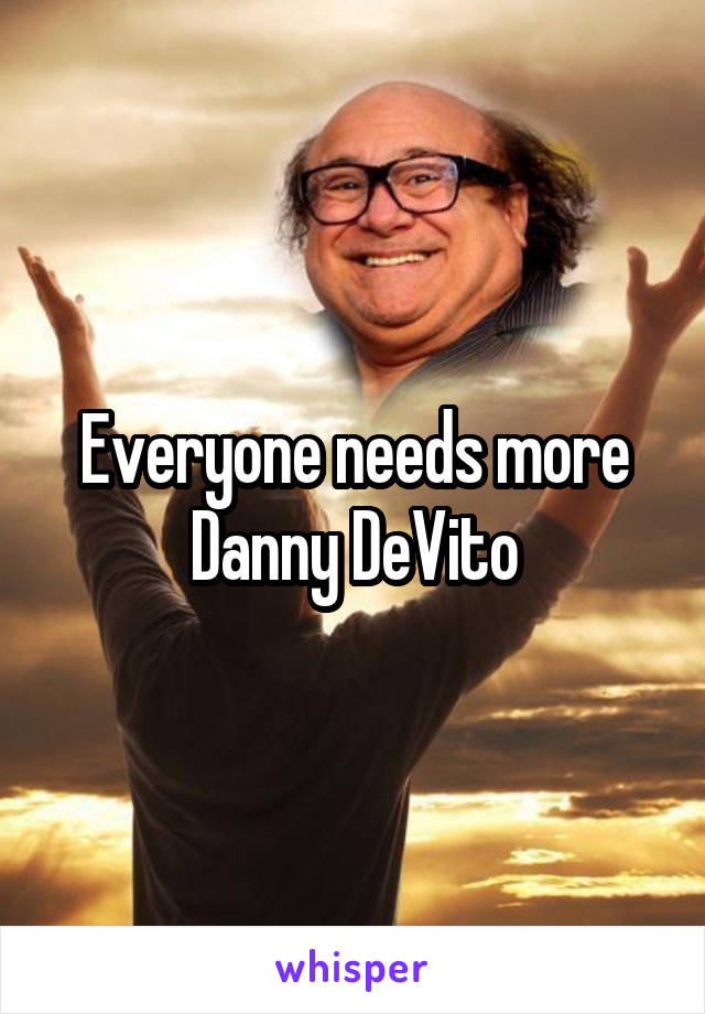 Everyone needs more Danny DeVito