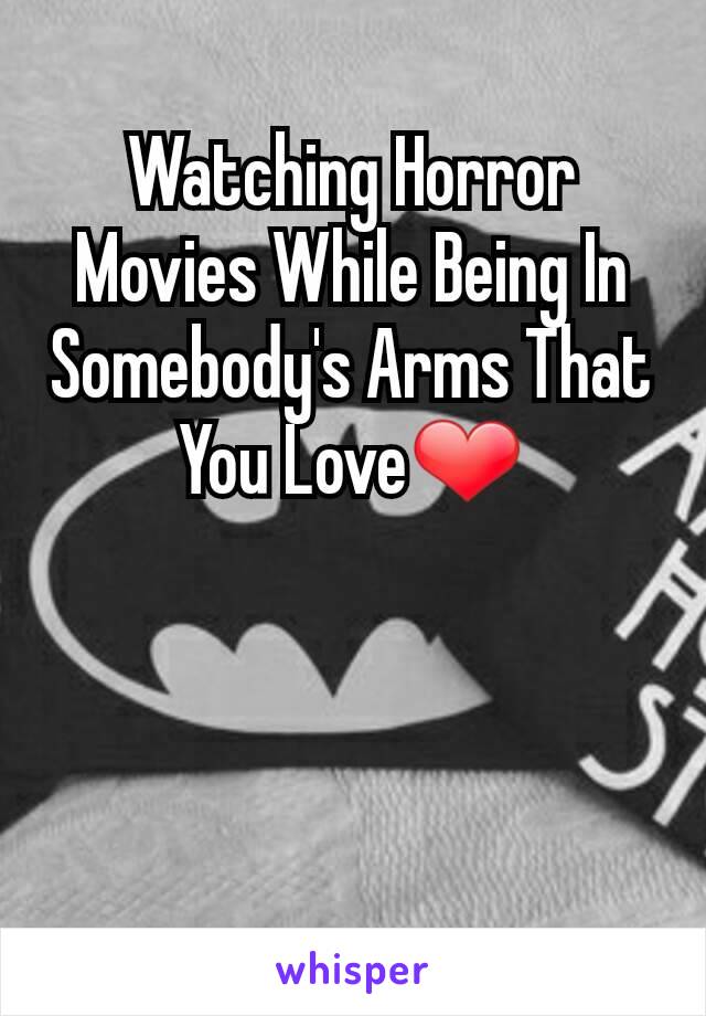 Watching Horror Movies While Being In Somebody's Arms That You Love❤