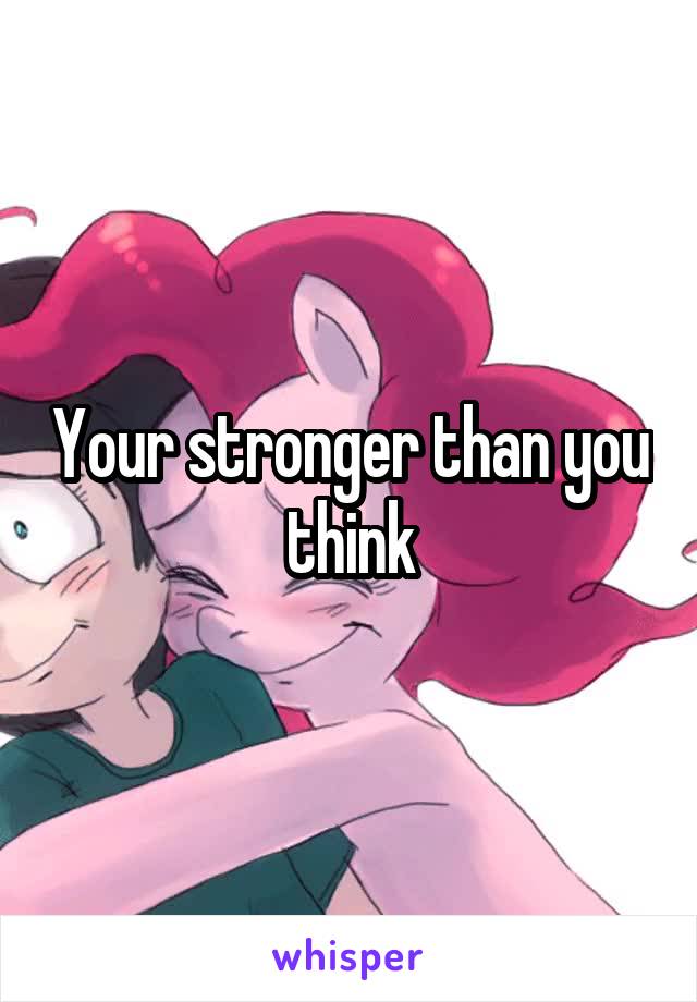 Your stronger than you think