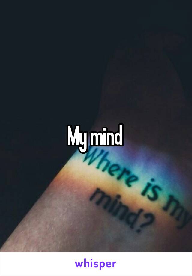 My mind 