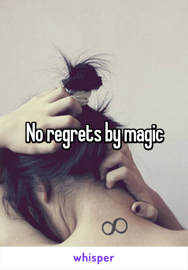 No regrets by magic