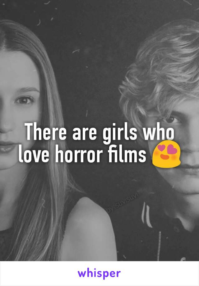 There are girls who love horror films 😍