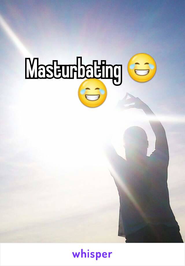 Masturbating 😂😂