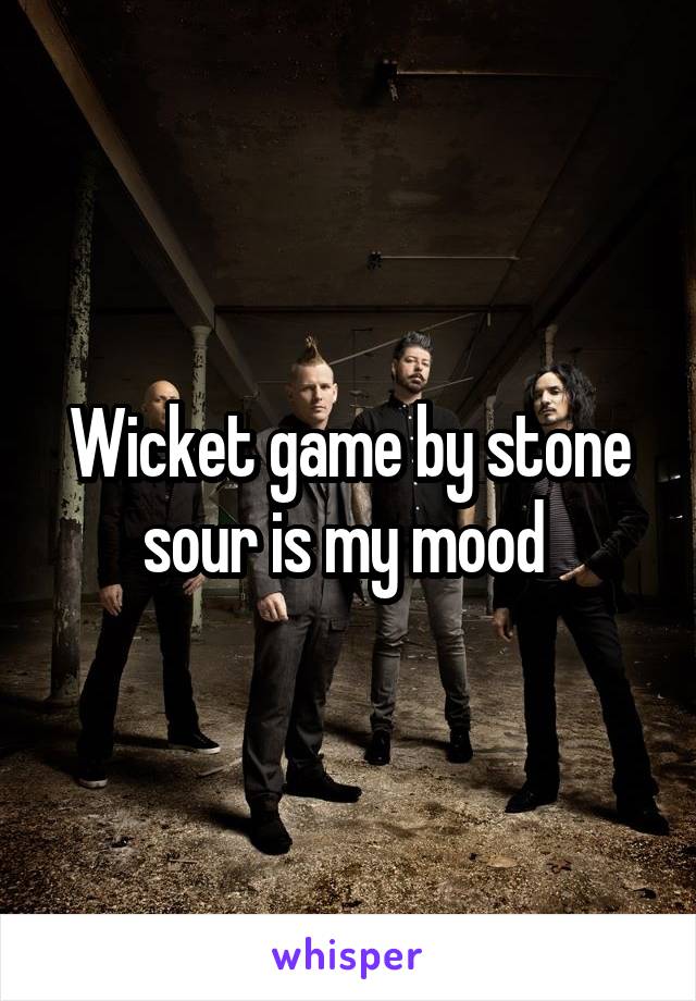 Wicket game by stone sour is my mood 