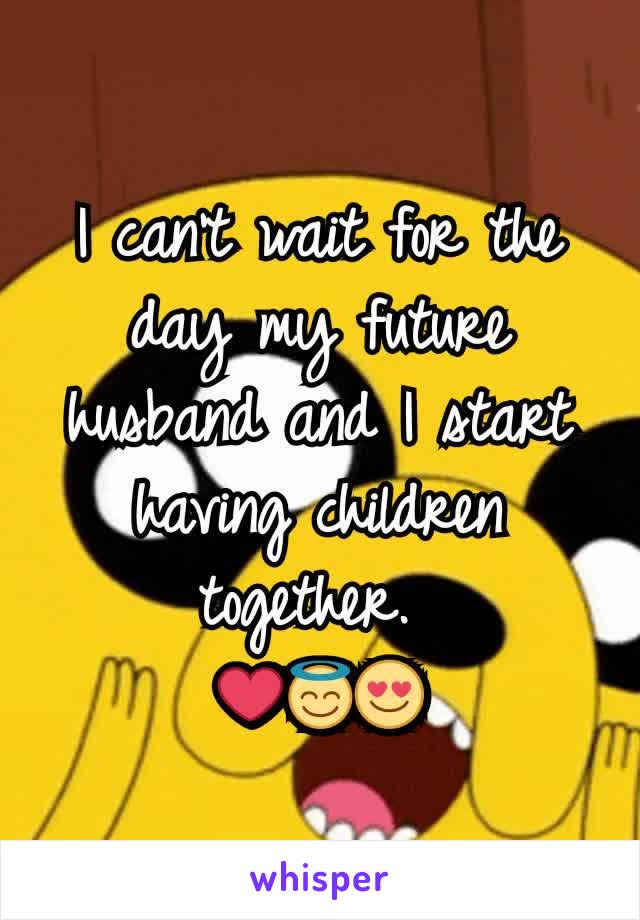 I can't wait for the day my future husband and I start having children together. 
❤😇😍