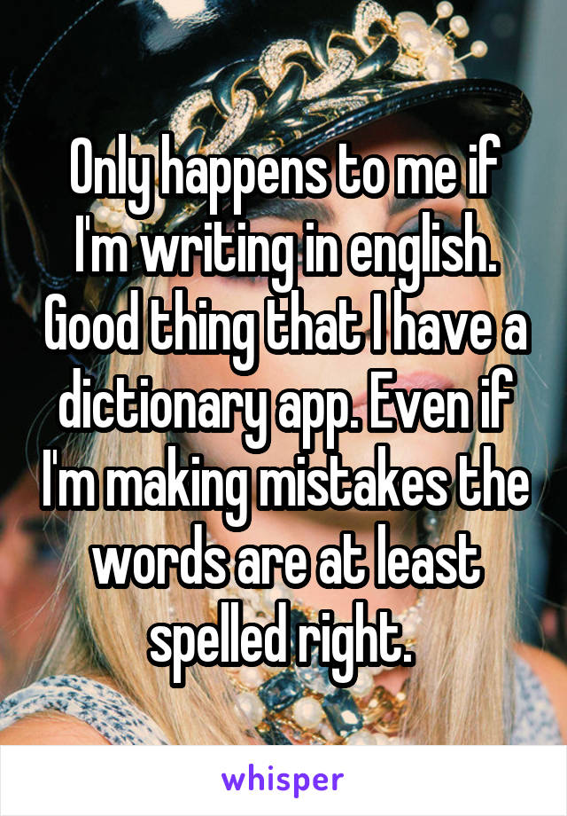 Only happens to me if I'm writing in english. Good thing that I have a dictionary app. Even if I'm making mistakes the words are at least spelled right. 