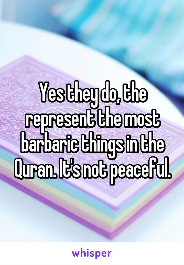 Yes they do, the represent the most barbaric things in the Quran. It's not peaceful.