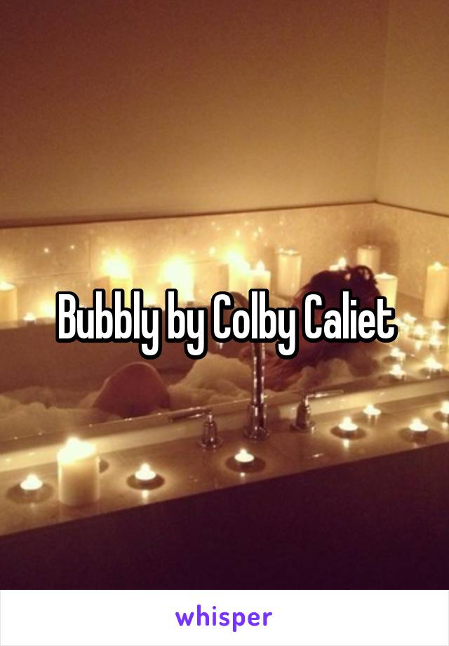Bubbly by Colby Caliet