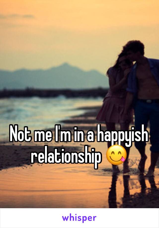 Not me I'm in a happyish relationship 😋