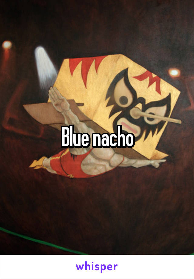 Blue nacho