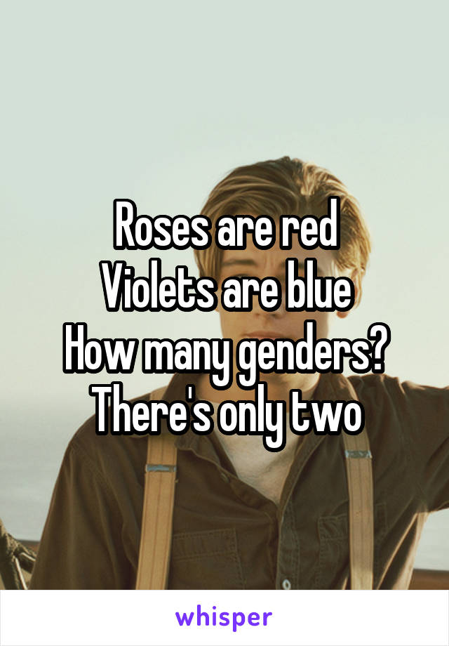 Roses are red
Violets are blue
How many genders?
There's only two