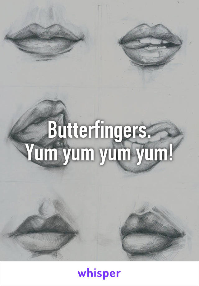 Butterfingers.
Yum yum yum yum!