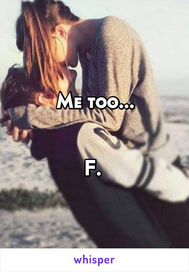 Me too...


F. 