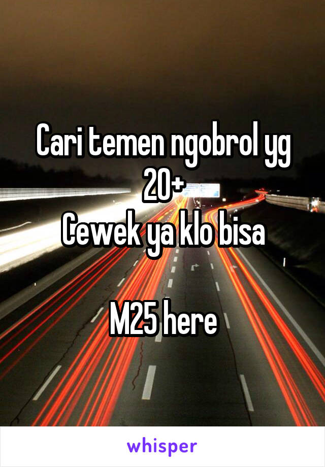 Cari temen ngobrol yg 20+
Cewek ya klo bisa

M25 here