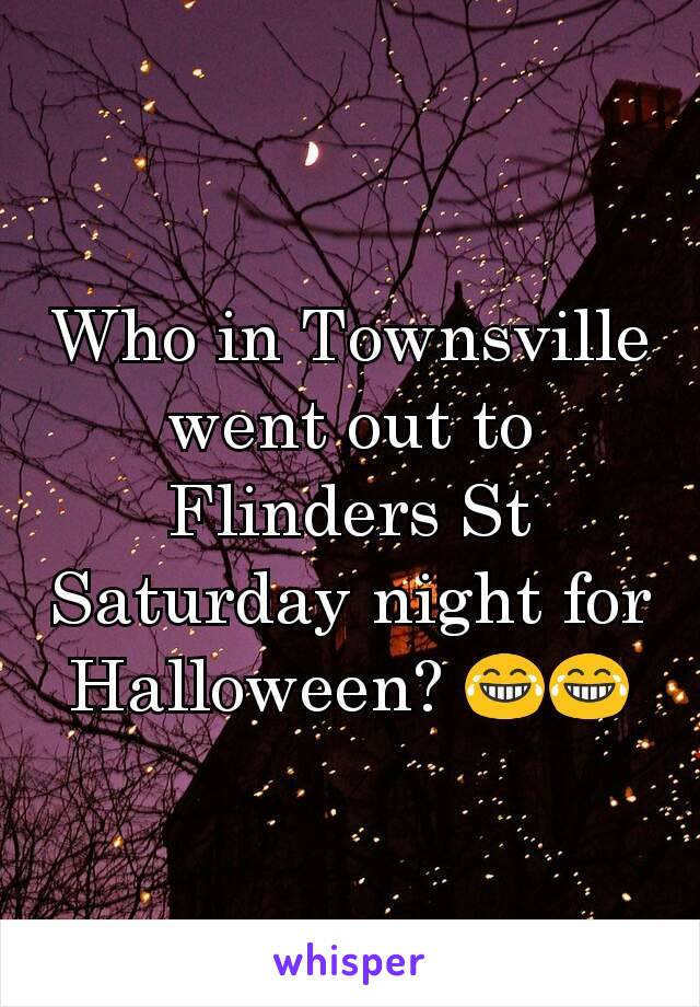 Who in Townsville went out to Flinders St Saturday night for Halloween? 😂😂