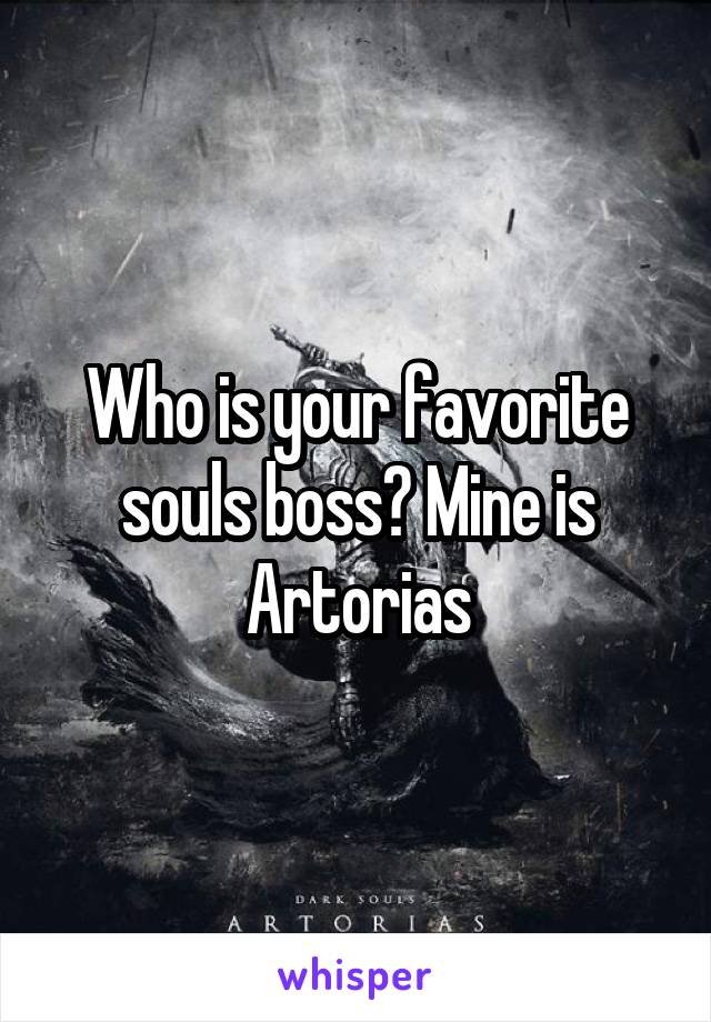 Who is your favorite souls boss? Mine is Artorias