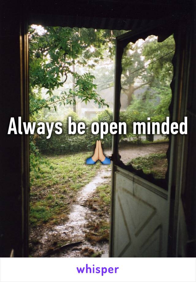 Always be open minded 🙏🏼