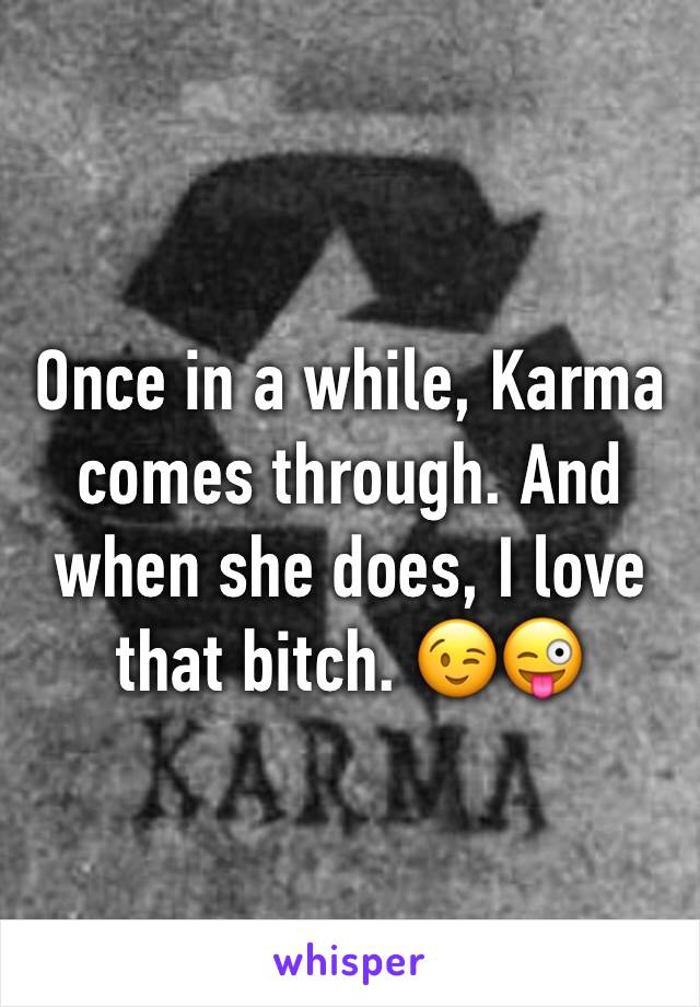 Once in a while, Karma comes through. And when she does, I love that bitch. 😉😜