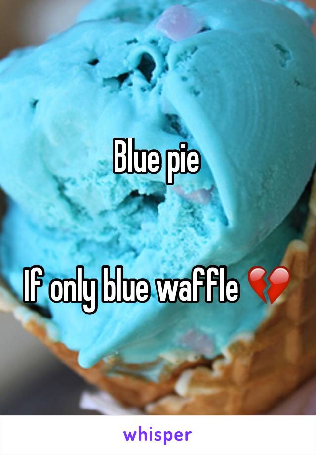 Blue pie


If only blue waffle 💔