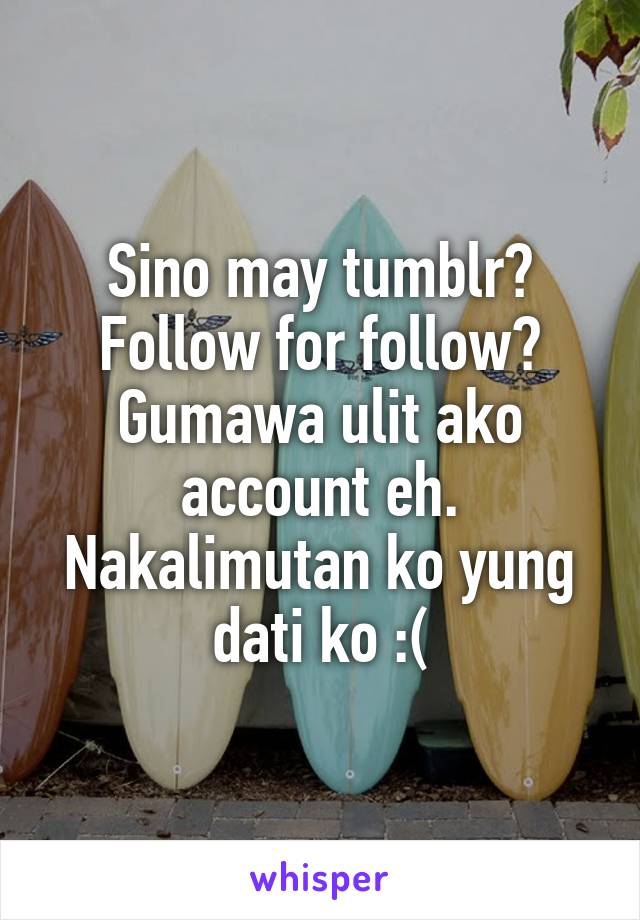 Sino may tumblr?
Follow for follow?
Gumawa ulit ako account eh. Nakalimutan ko yung dati ko :(