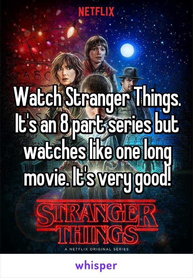 Watch Stranger Things. It's an 8 part series but watches like one long movie. It's very good!