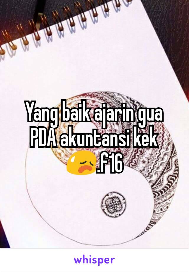 Yang baik ajarin gua PDA akuntansi kek😥.f16