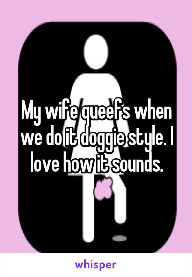 My wife queefs when we do it doggie style. I love how it sounds.