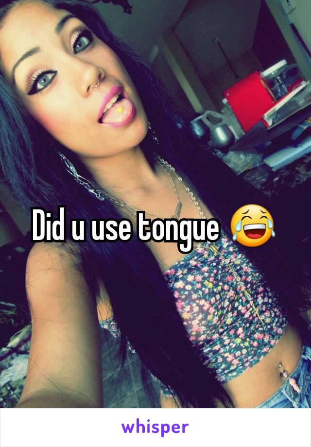 Did u use tongue 😂