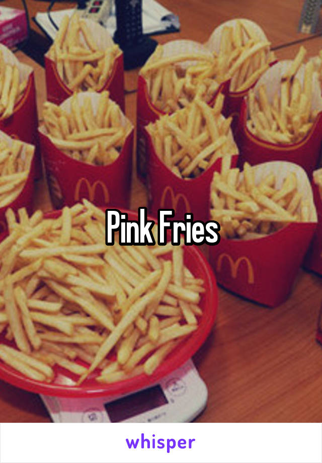 Pink Fries