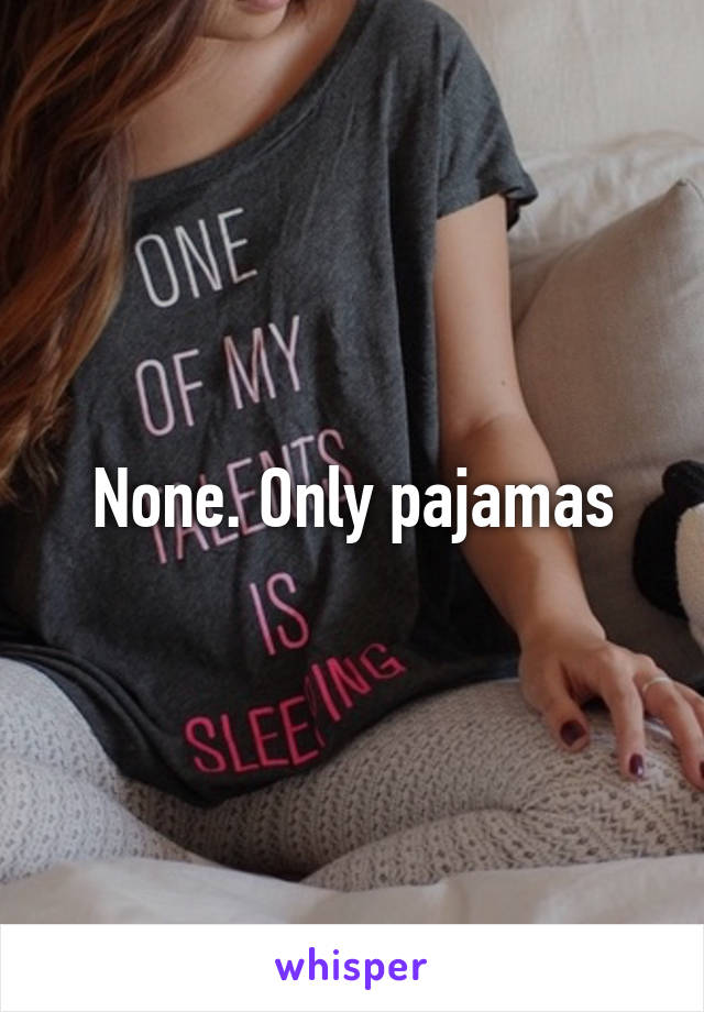 None. Only pajamas