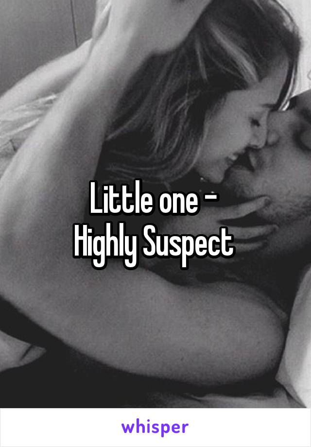 Little one - 
Highly Suspect 