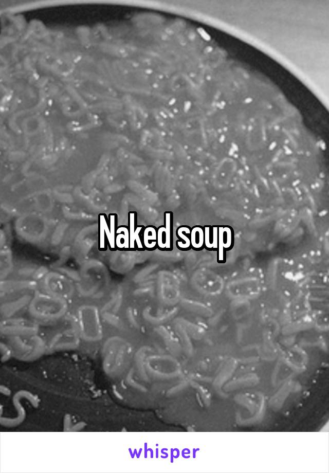 Naked soup