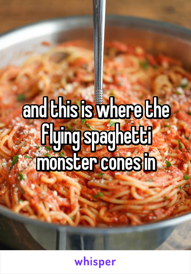 and this is where the flying spaghetti monster cones in