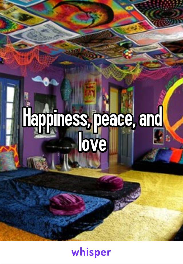 Happiness, peace, and love