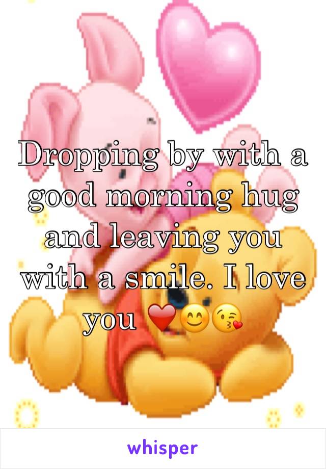 Dropping by with a good morning hug and leaving you with a smile. I love you ❤️😊😘