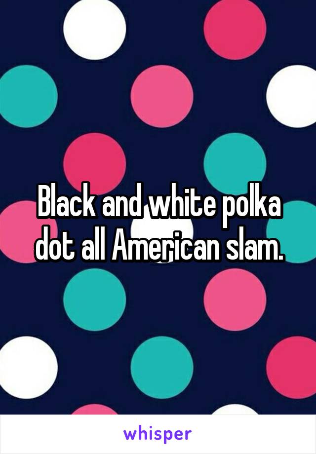 Black and white polka dot all American slam.