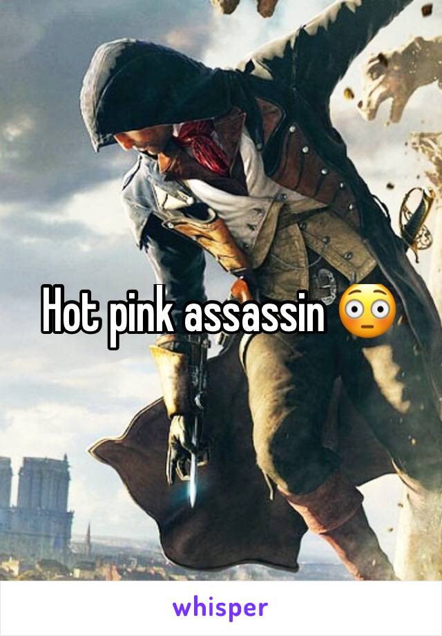 Hot pink assassin 😳