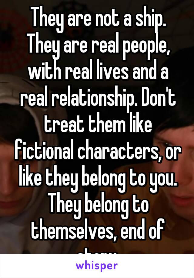 They are not a ship. They are real people, with real lives and a real relationship. Don't treat them like fictional characters, or like they belong to you. They belong to themselves, end of story.