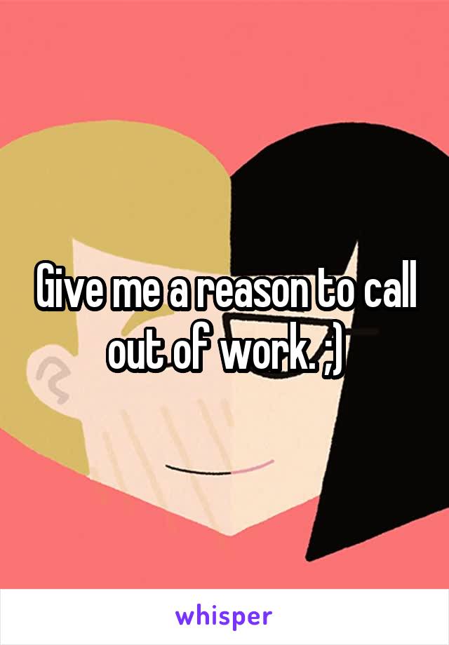 Give me a reason to call out of work. ;)