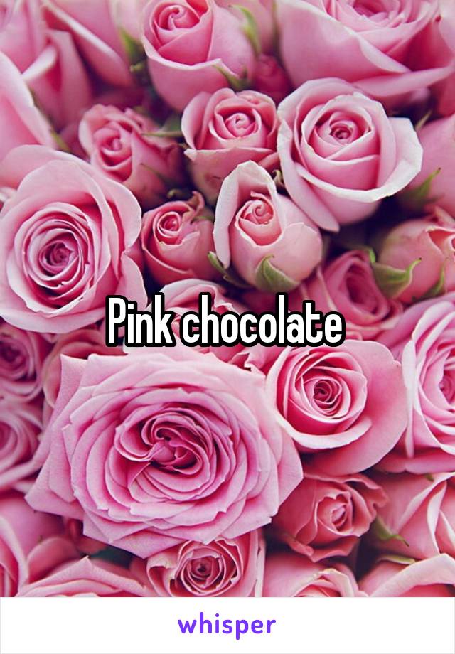 Pink chocolate 