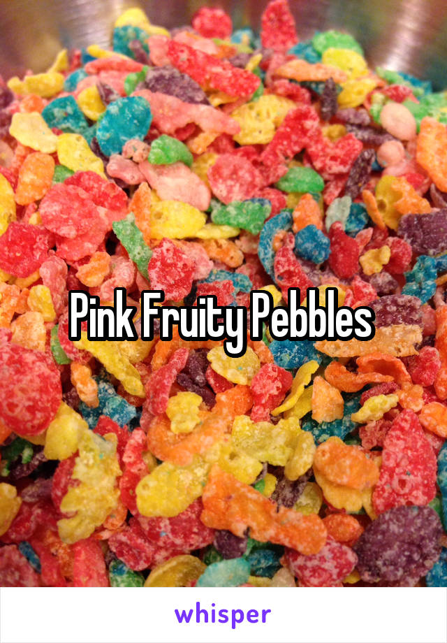 Pink Fruity Pebbles 