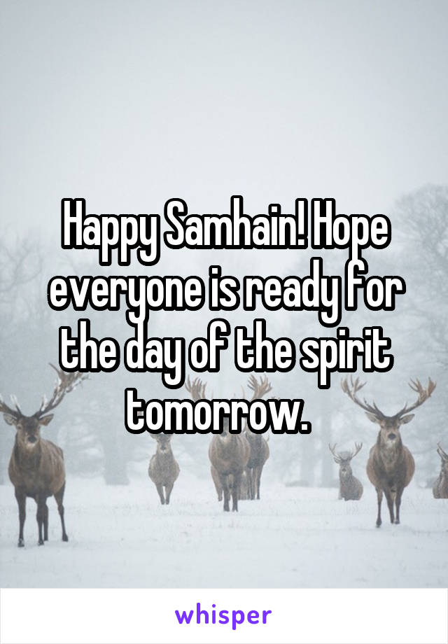 Happy Samhain! Hope everyone is ready for the day of the spirit tomorrow.  